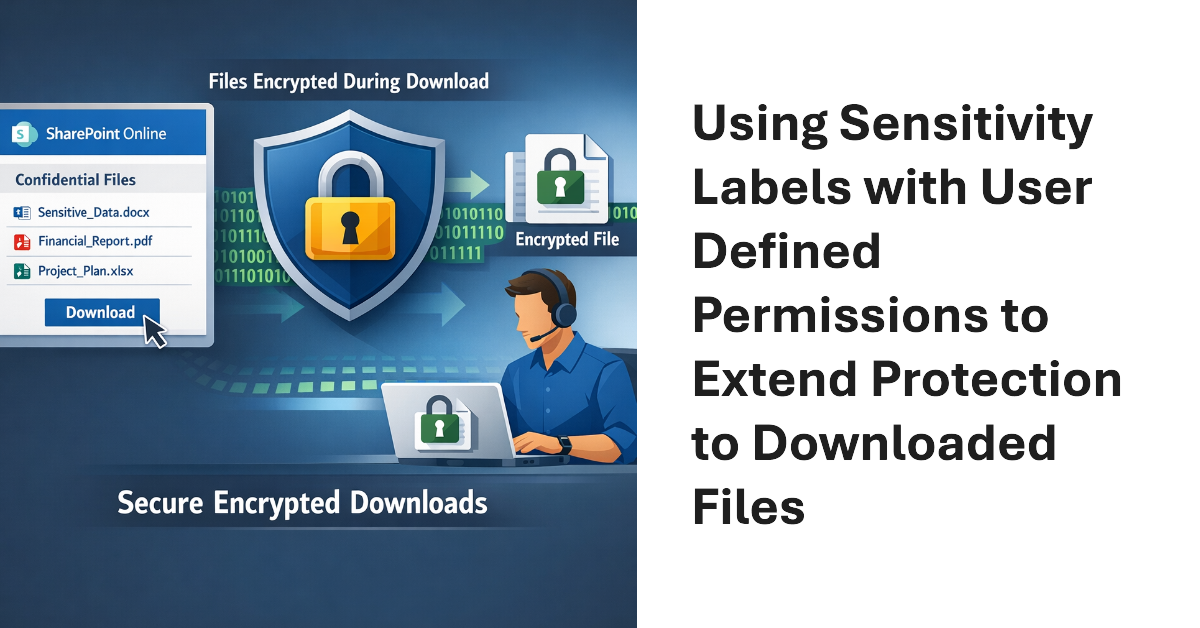 Sensitivity Labels with UDP to Extend Protection for downloaded files.